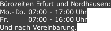 Bürozeiten Erfurt und Nordhausen: Mo.-Do. 07:00 - 17:00 Uhr Fr.								07:00 - 16:00 Uhr	 Und nach Vereinbarung.